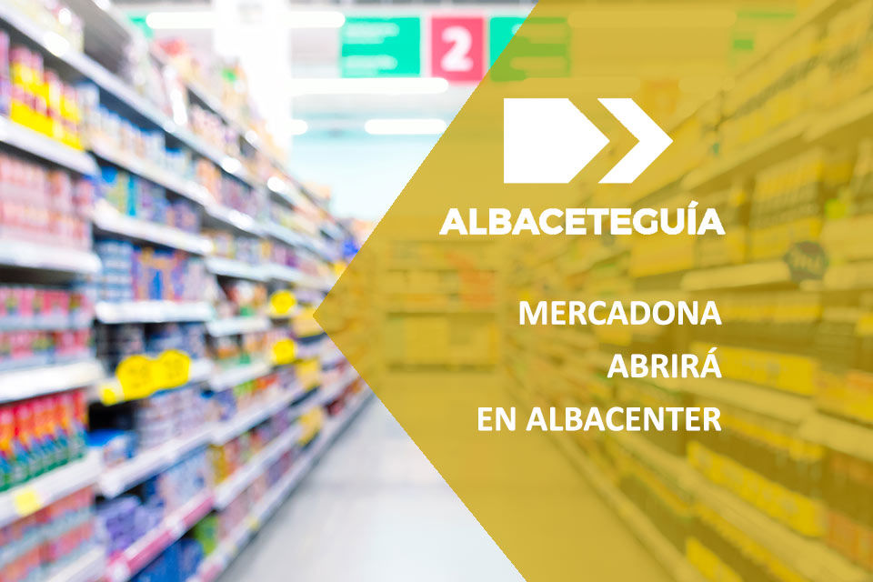 mercadona abrirá en el centro comercial Albacenter